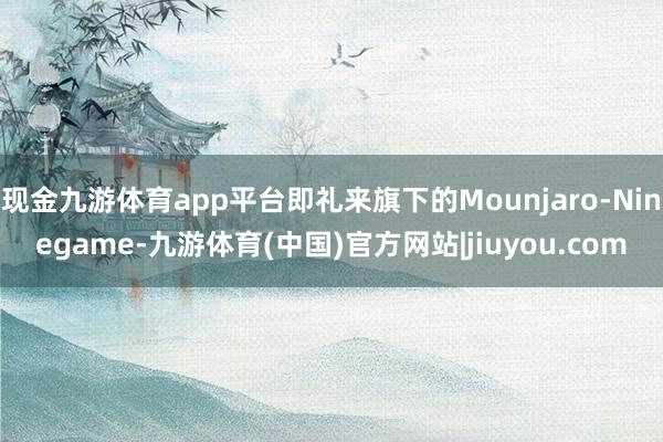 现金九游体育app平台即礼来旗下的Mounjaro-Ninegame-九游体育(中国)官方网站|jiuyou.com