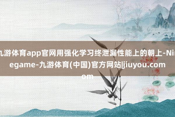 九游体育app官网用强化学习终泄漏性能上的朝上-Ninegame-九游体育(中国)官方网站|jiuyou.com